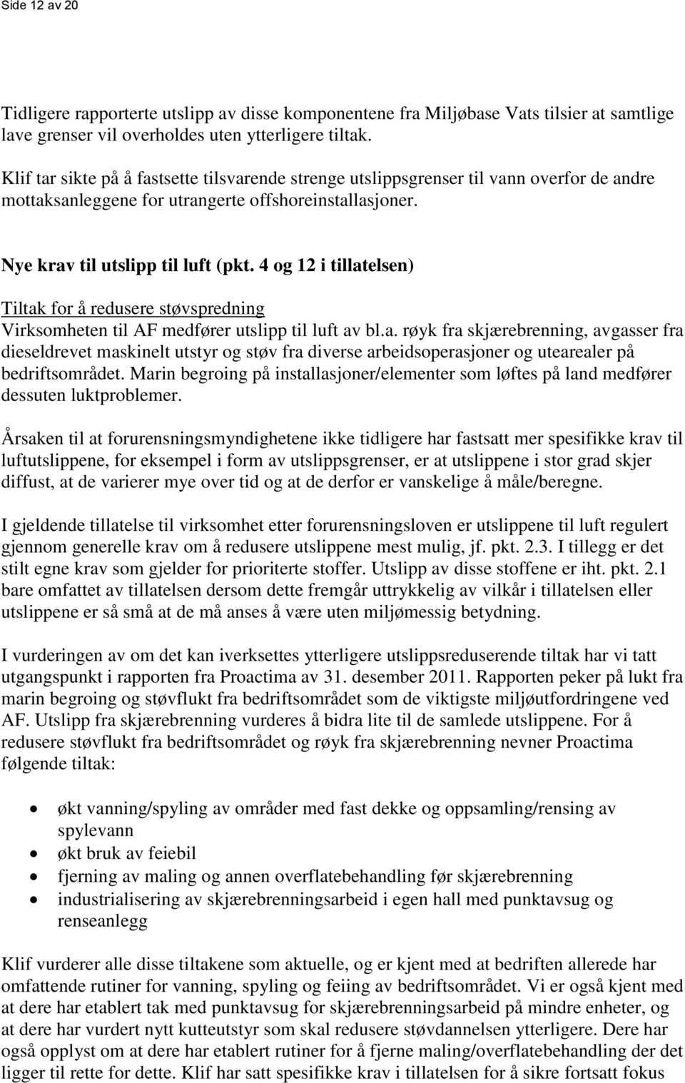 4 og 12 i tillatelsen) Tiltak for å redusere støvspredning Virksomheten til AF medfører utslipp til luft av bl.a. røyk fra skjærebrenning, avgasser fra dieseldrevet maskinelt utstyr og støv fra diverse arbeidsoperasjoner og utearealer på bedriftsområdet.