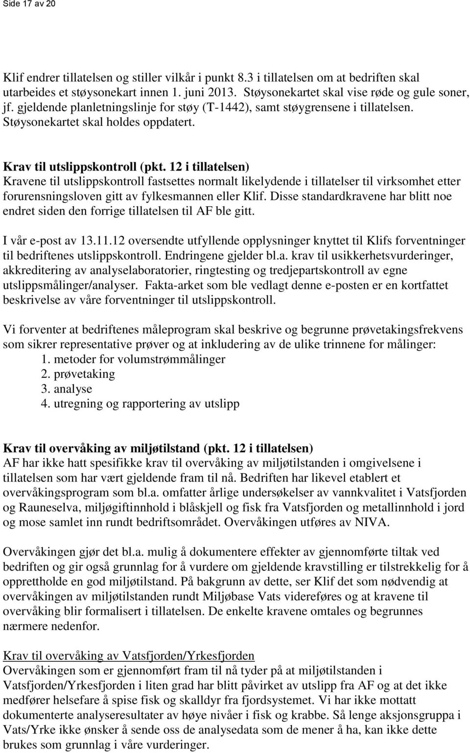 12 i tillatelsen) Kravene til utslippskontroll fastsettes normalt likelydende i tillatelser til virksomhet etter forurensningsloven gitt av fylkesmannen eller Klif.