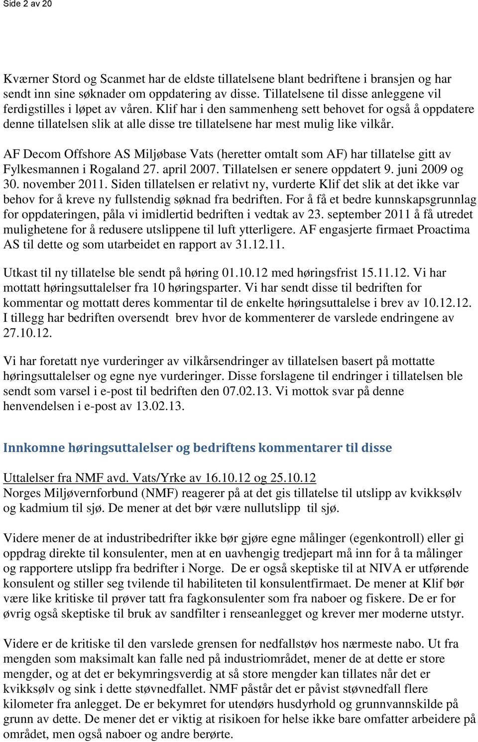 Klif har i den sammenheng sett behovet for også å oppdatere denne tillatelsen slik at alle disse tre tillatelsene har mest mulig like vilkår.