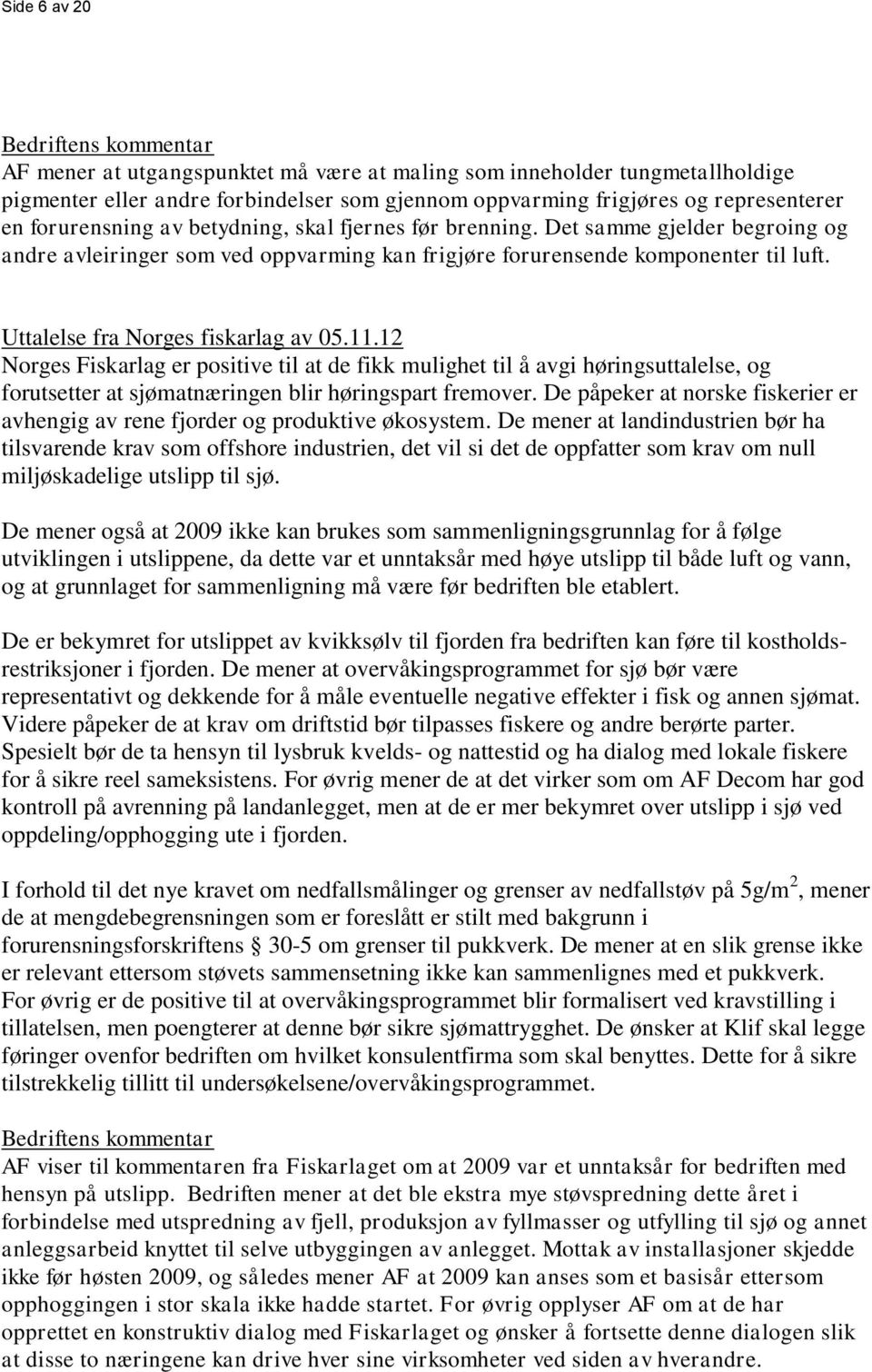 Uttalelse fra Norges fiskarlag av 05.11.12 Norges Fiskarlag er positive til at de fikk mulighet til å avgi høringsuttalelse, og forutsetter at sjømatnæringen blir høringspart fremover.