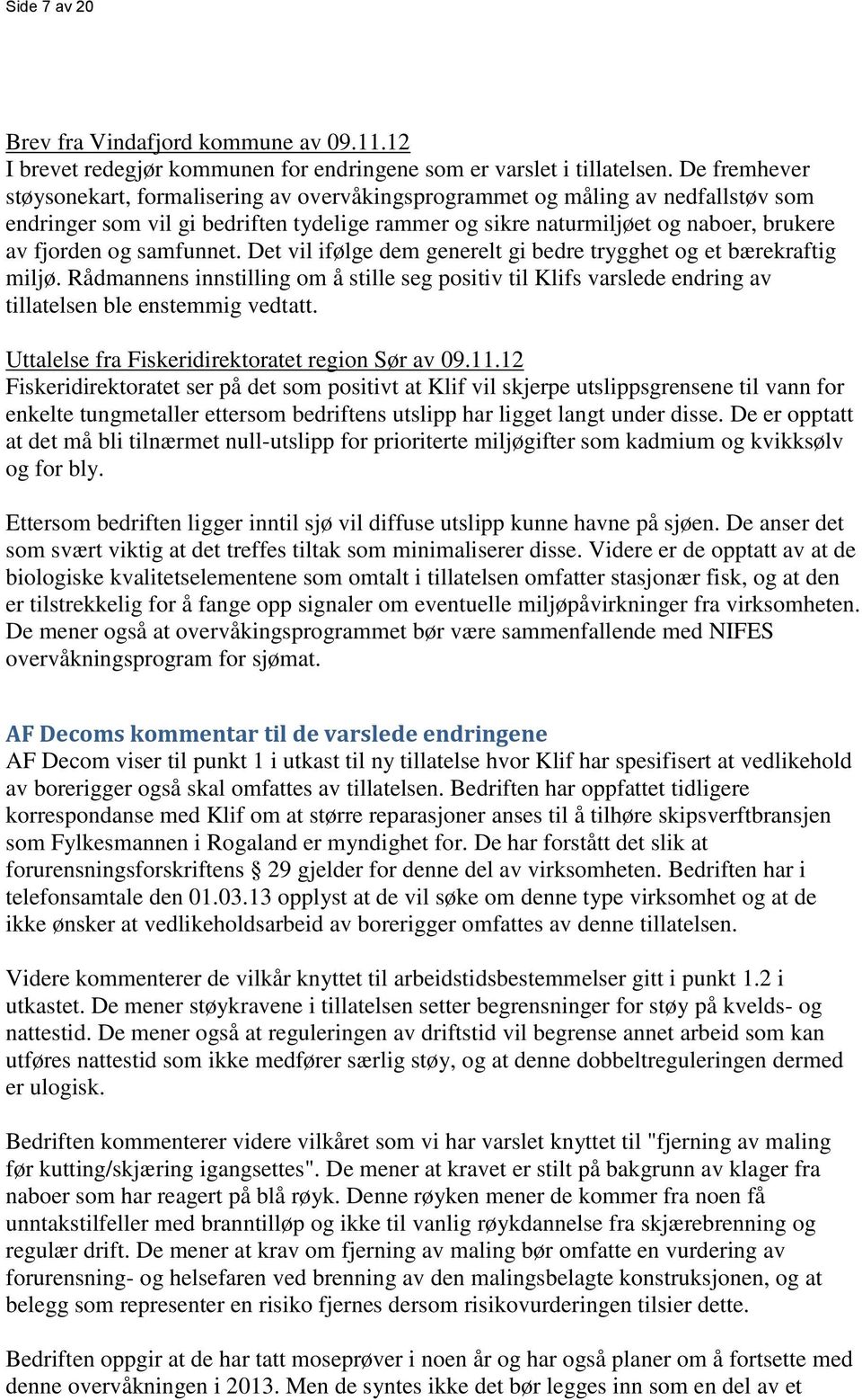 samfunnet. Det vil ifølge dem generelt gi bedre trygghet og et bærekraftig miljø. Rådmannens innstilling om å stille seg positiv til Klifs varslede endring av tillatelsen ble enstemmig vedtatt.