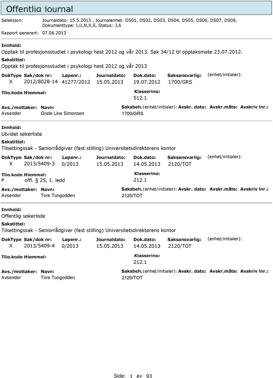 1 Grete Line Simonsen 1700/GRS tvidet søkerliste Tilsettingssak - Seniorrådgiver (fast stilling) niversitetsdirektørens kontor X 2013/5409-3 0/2013 2120/TOT 212.