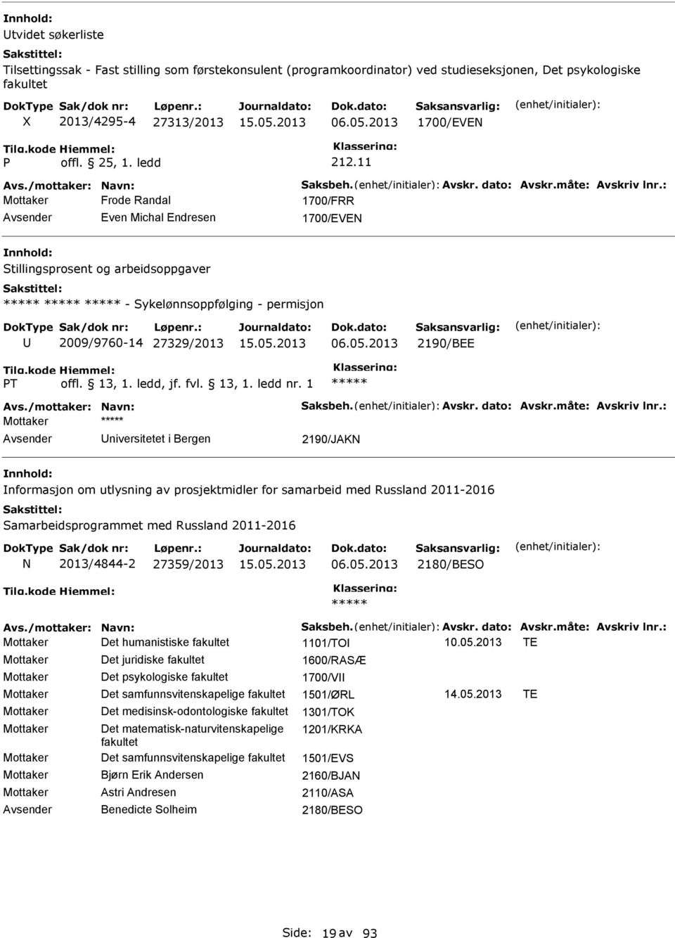 2013 2190/BEE T Mottaker niversitetet i Bergen 2190/JAK nformasjon om utlysning av prosjektmidler for samarbeid med Russland 2011-2016 Samarbeidsprogrammet med Russland 2011-2016 2013/4844-2