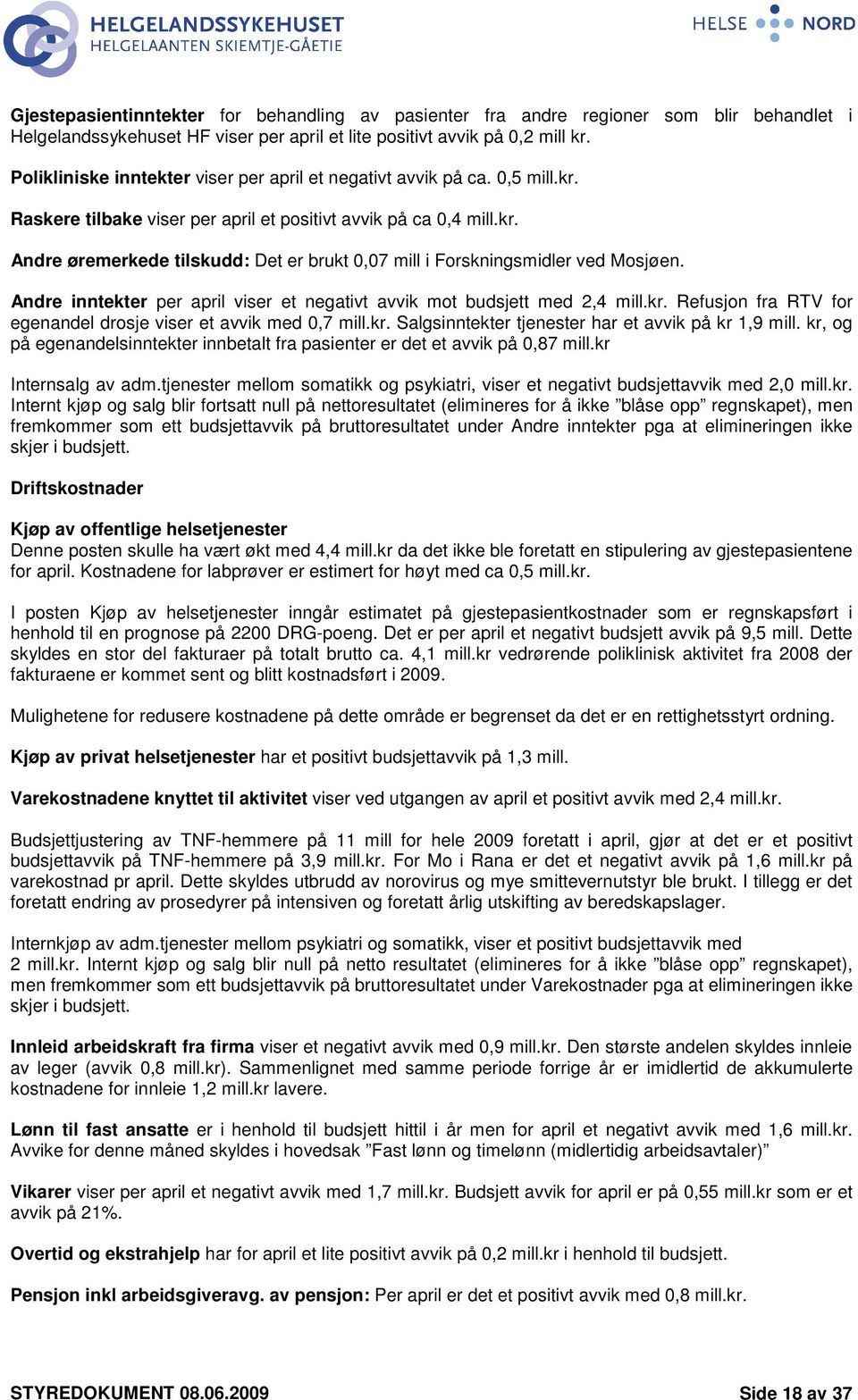 Andre inntekter per april viser et negativt avvik mot budsjett med 2,4 mill.kr. Refusjon fra RTV for egenandel drosje viser et avvik med,7 mill.kr. Salgsinntekter tjenester har et avvik på kr 1,9 mill.