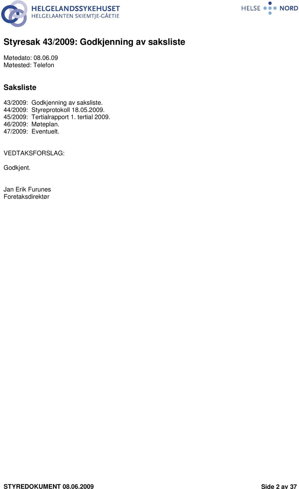 44/29: Styreprotokoll 18.5.29. 45/29: Tertialrapport 1. tertial 29.