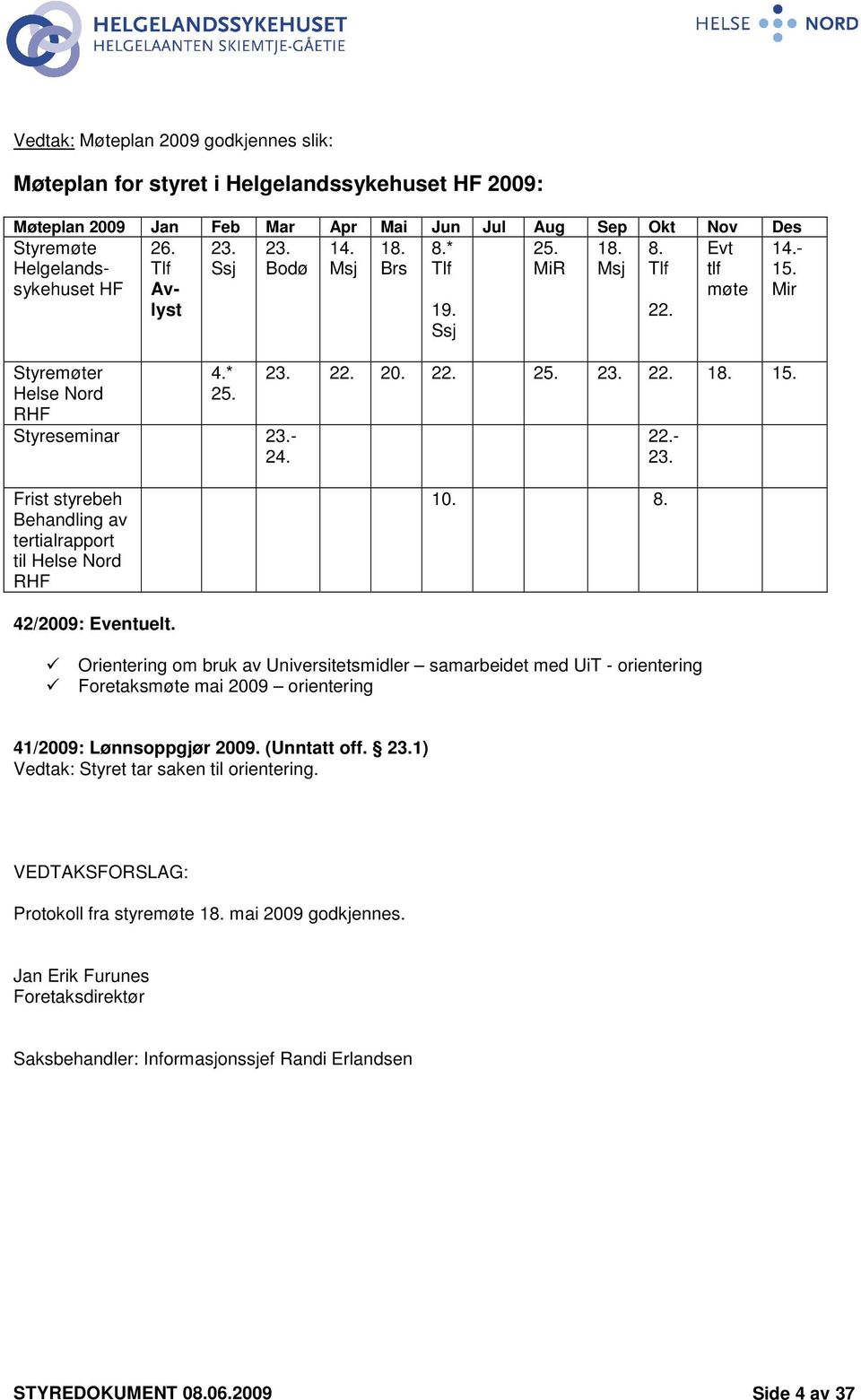 Frist styrebeh Behandling av tertialrapport til Helse Nord RHF 1. 8. 42/29: Eventuelt.