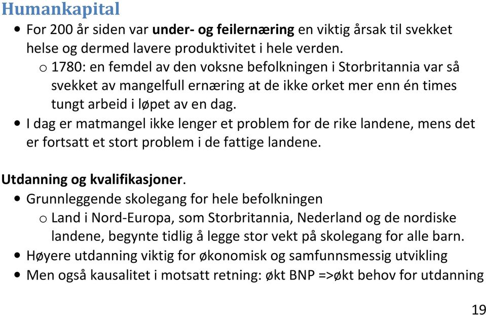 I dag er matmangel ikke lenger et problem for de rike landene, mens det er fortsatt et stort problem i de fattige landene. Utdanning og kvalifikasjoner.