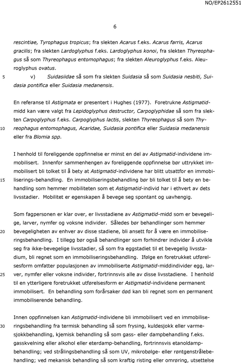 Foretrukne Astigmatidmidd kan være valgt fra Lepidoglyphus destructor, Carpoglyphidae så som fra slekten Carpoglyphus f.eks.