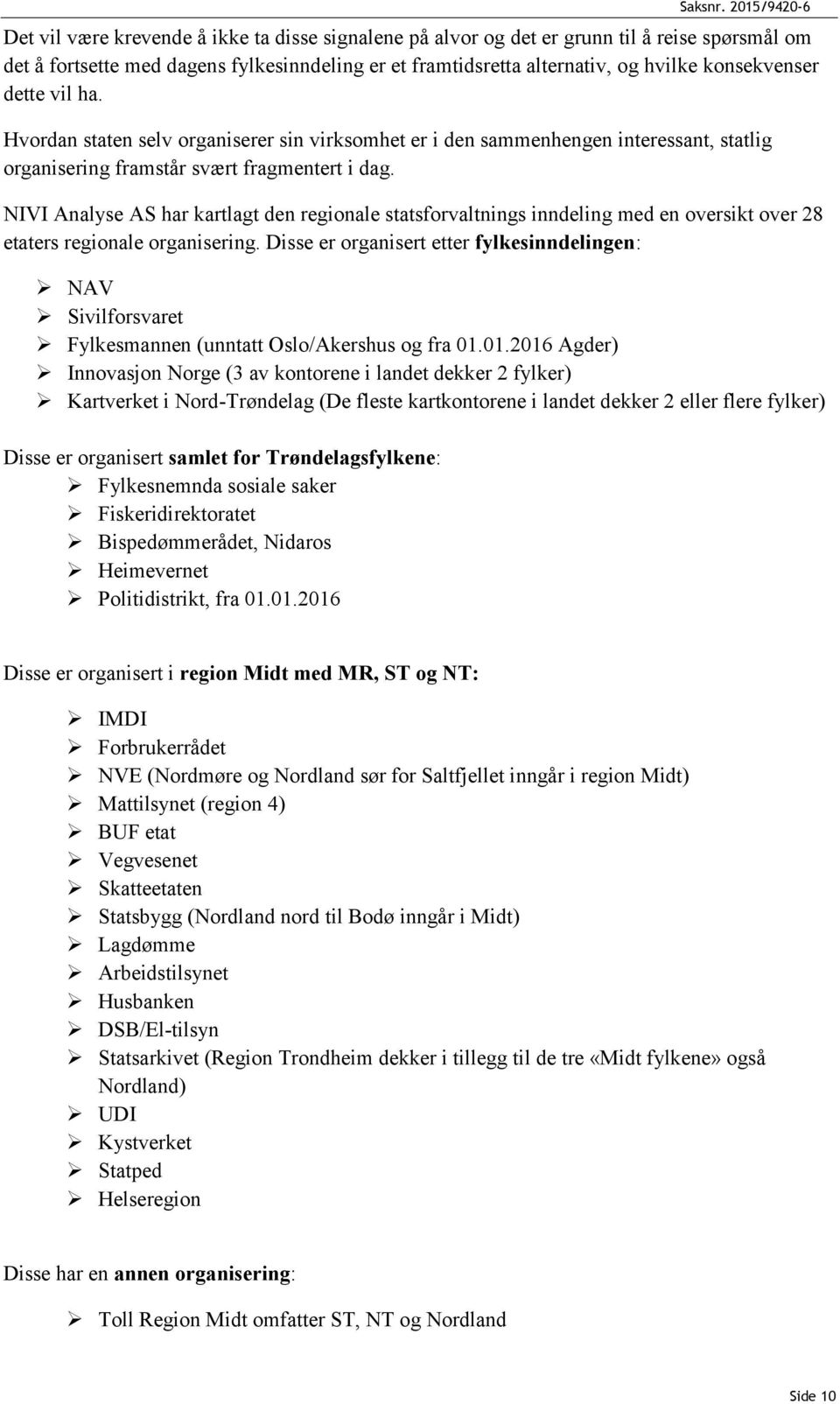 NIVI Analyse AS har kartlagt den regionale statsforvaltnings inndeling med en oversikt over 28 etaters regionale organisering.