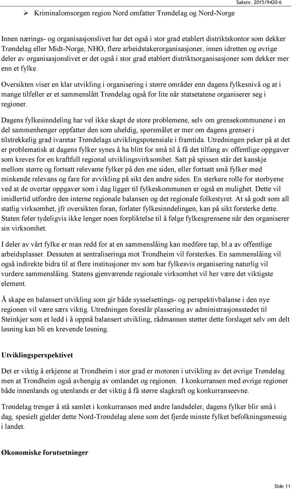 øvrige deler av organisasjonslivet er det også i stor grad etablert distriktsorganisasjoner som dekker mer enn et fylke.