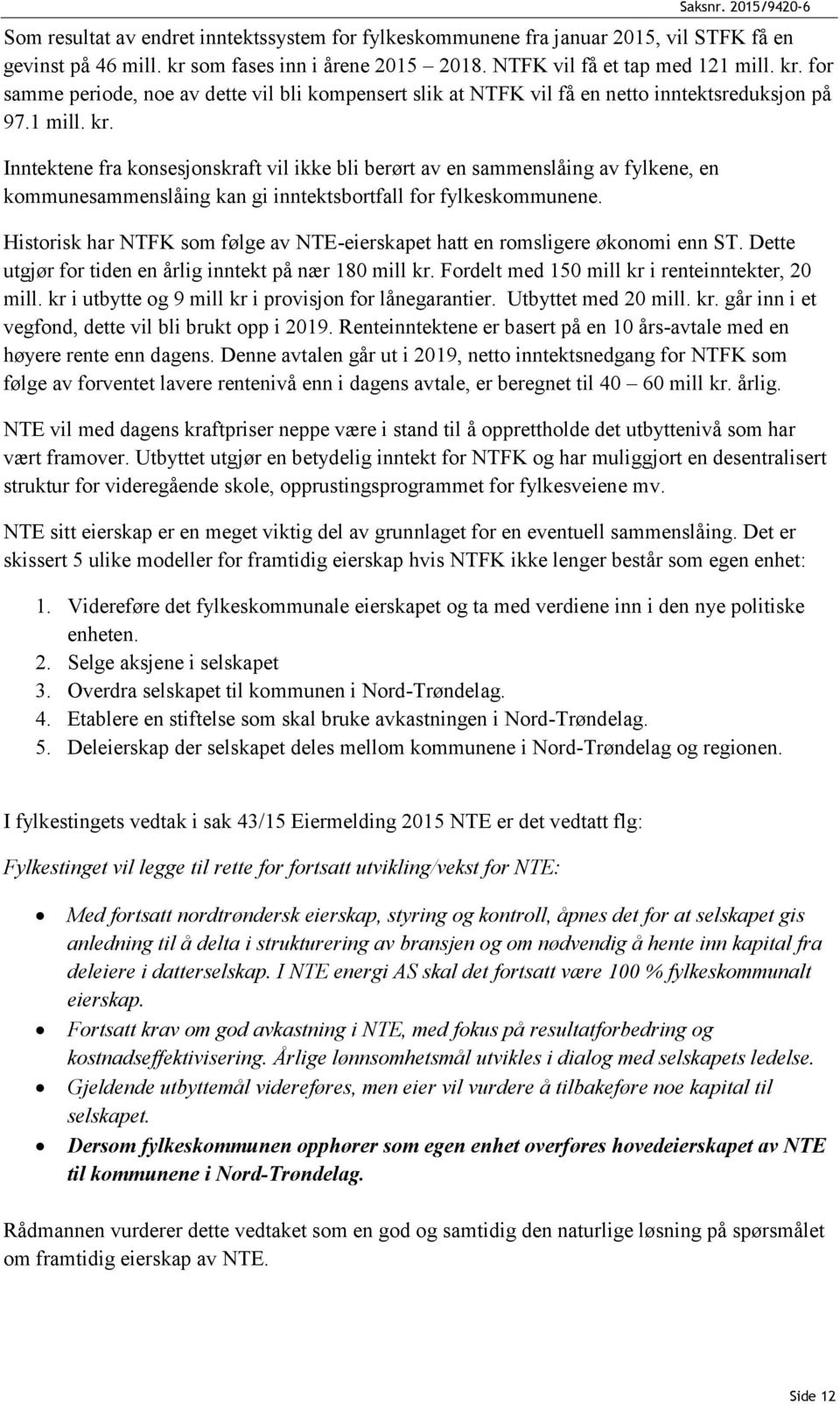 for samme periode, noe av dette vil bli kompensert slik at NTFK vil få en netto inntektsreduksjon på 97.1 mill. kr.