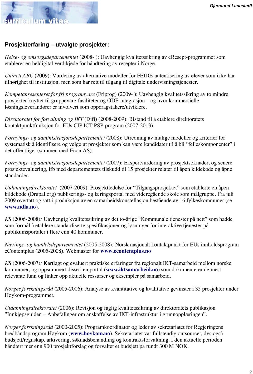 Uninett ABC (2009): Vurdering av alternative modeller for FEIDE-autentisering av elever som ikke har tilhørighet til institusjon, men som har rett til tilgang til digitale undervisningstjenester.