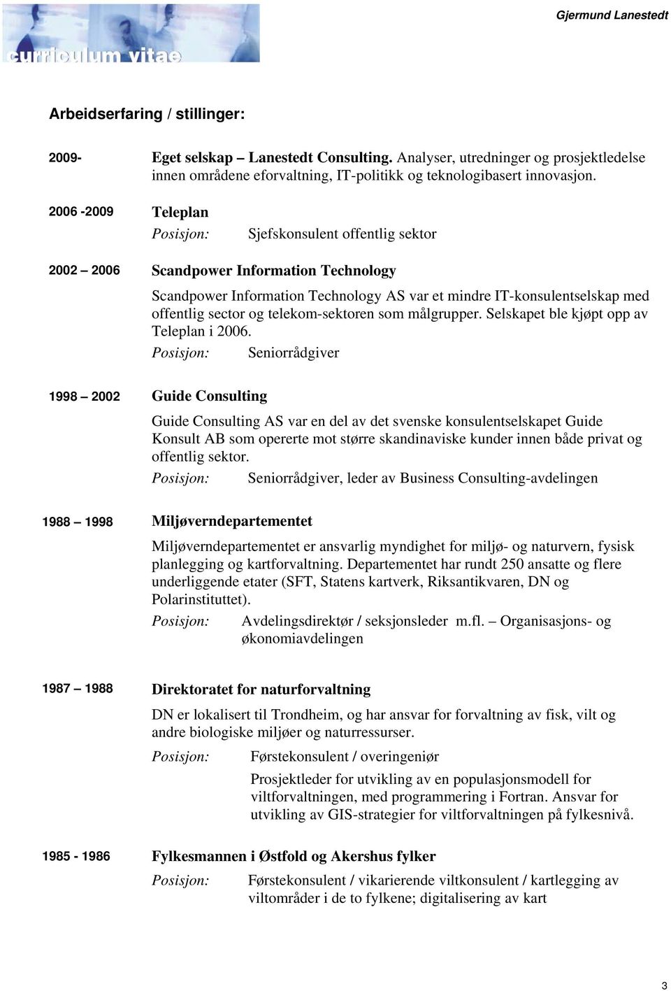 telekom-sektoren som målgrupper. Selskapet ble kjøpt opp av Teleplan i 2006.