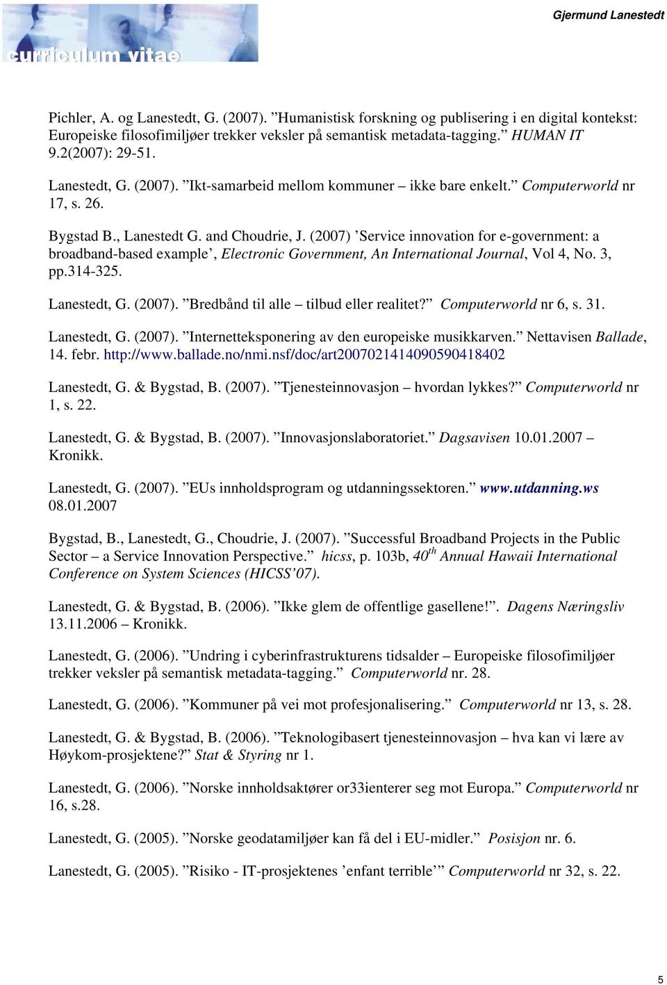 (2007) Service innovation for e-government: a broadband-based example, Electronic Government, An International Journal, Vol 4, No. 3, pp.314-325. Lanestedt, G. (2007).