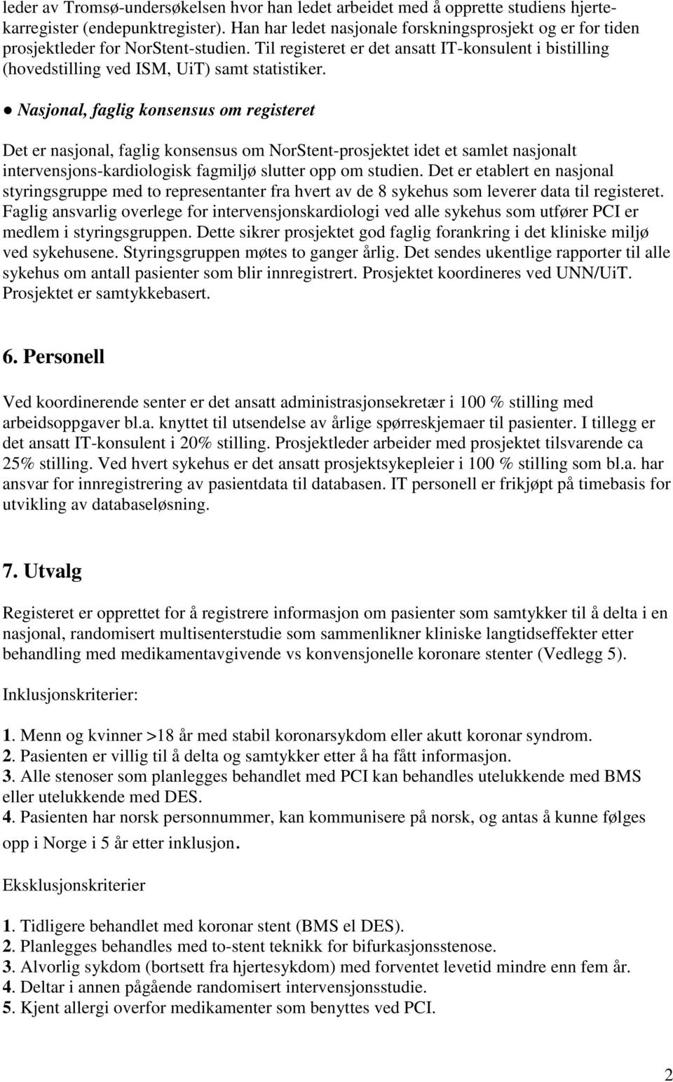 Nasjonal, faglig konsensus om registeret Det er nasjonal, faglig konsensus om NorStent-prosjektet idet et samlet nasjonalt intervensjons-kardiologisk fagmiljø slutter opp om studien.