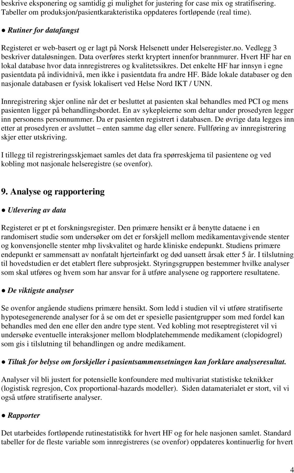 Hvert HF har en lokal database hvor data innregistreres og kvalitetssikres. Det enkelte HF har innsyn i egne pasientdata på individnivå, men ikke i pasientdata fra andre HF.