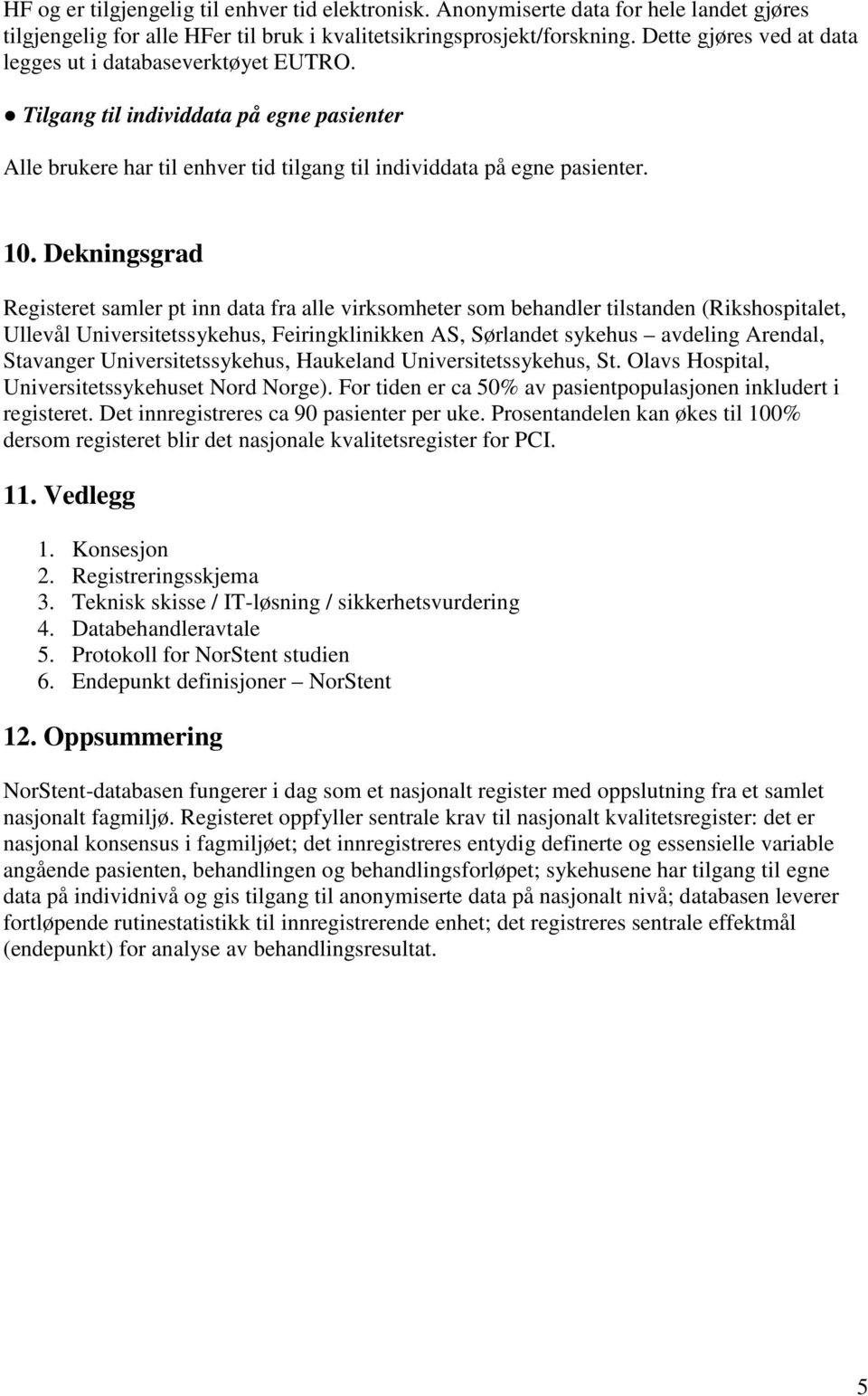 Dekningsgrad Registeret samler pt inn data fra alle virksomheter som behandler tilstanden (Rikshospitalet, Ullevål Universitetssykehus, Feiringklinikken AS, Sørlandet sykehus avdeling Arendal,