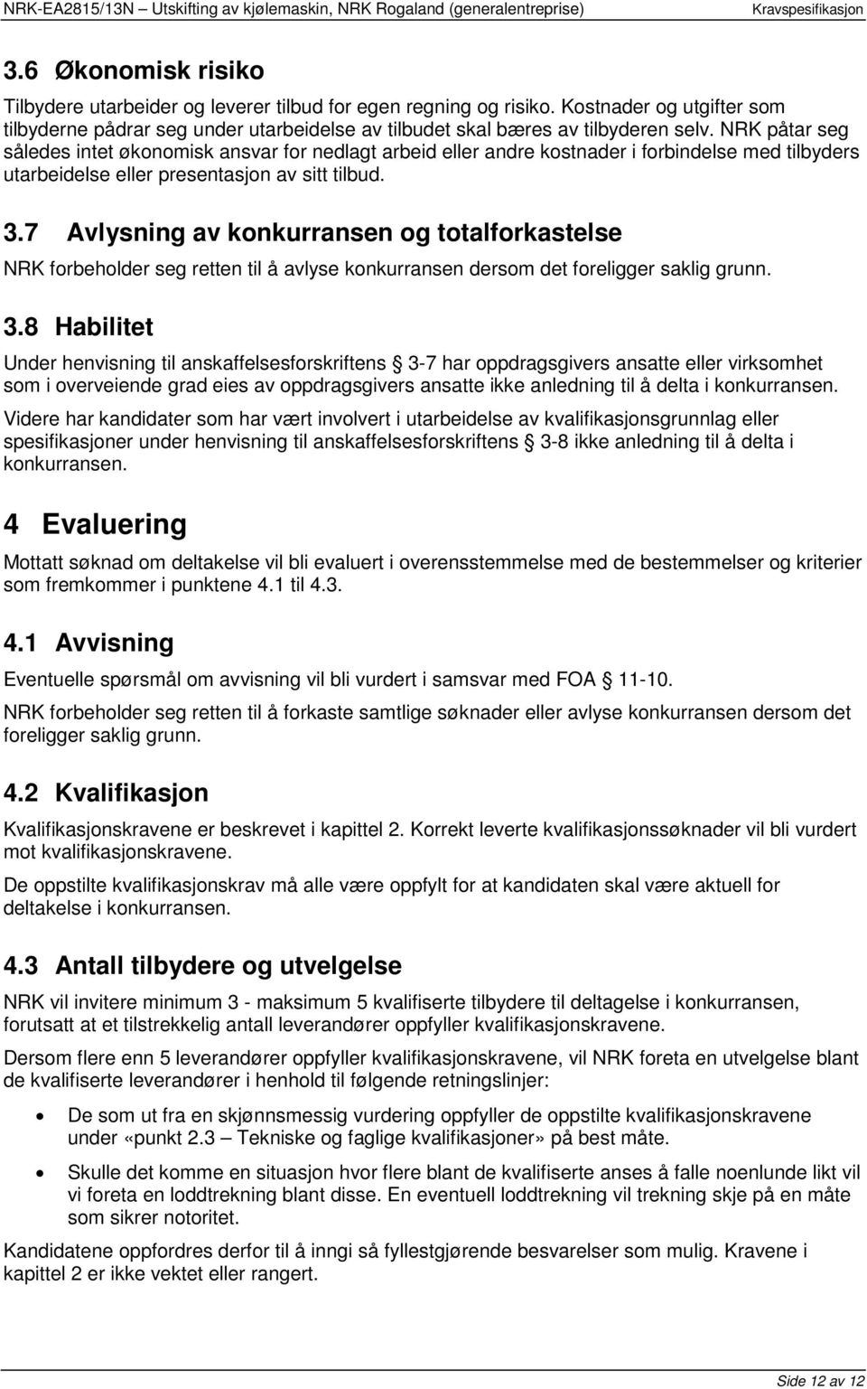 7 Avlysning av konkurransen og totalforkastelse NRK forbeholder seg retten til å avlyse konkurransen dersom det foreligger saklig grunn. 3.