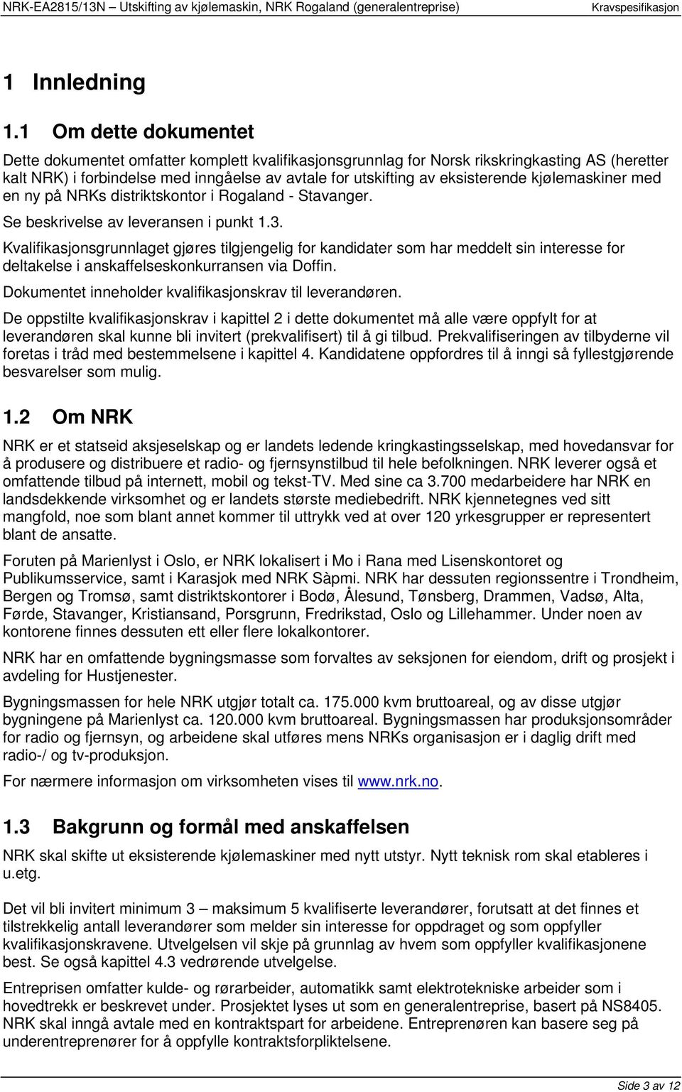 kjølemaskiner med en ny på NRKs distriktskontor i Rogaland - Stavanger. Se beskrivelse av leveransen i punkt 1.3.