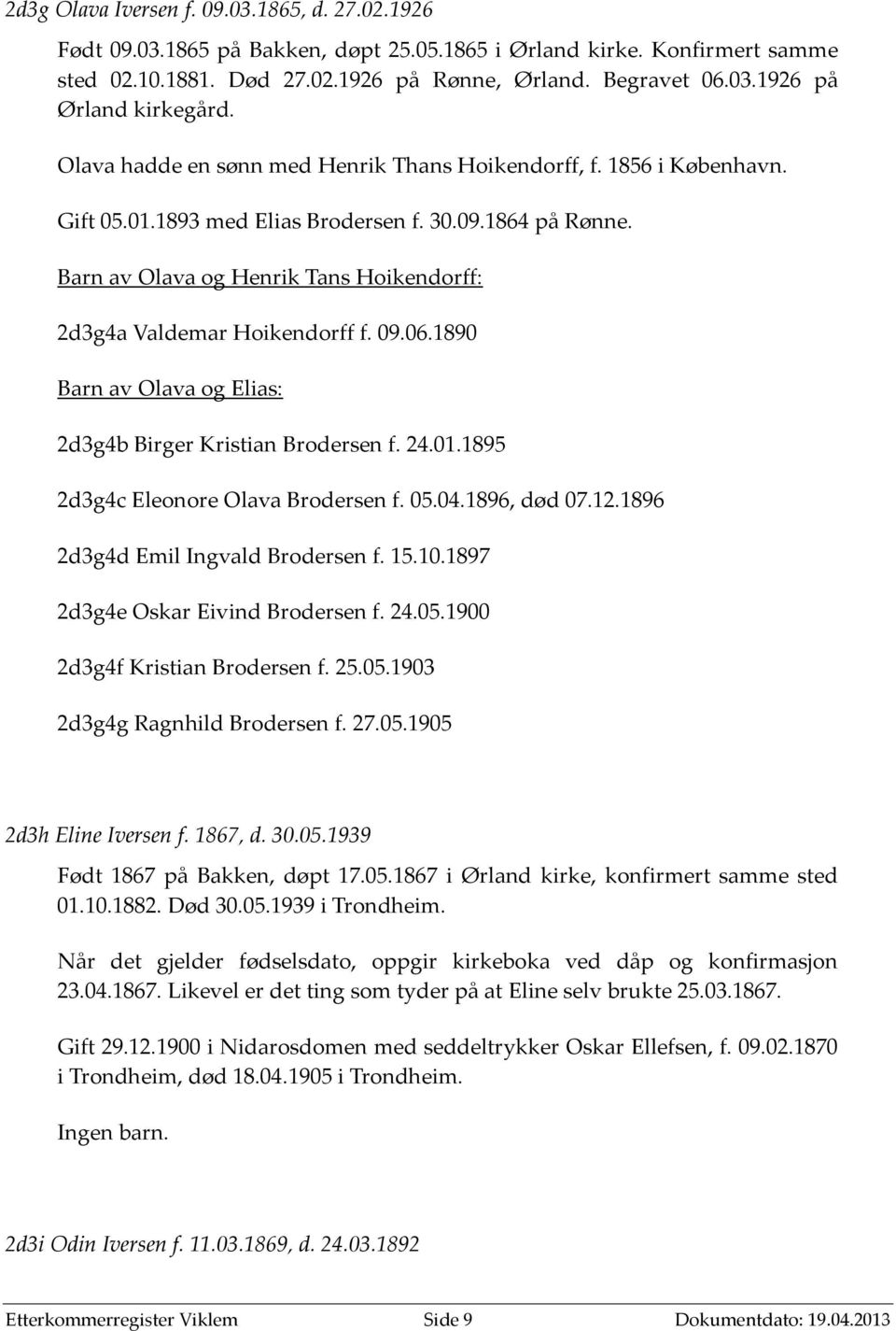 Barn av Olava og Henrik Tans Hoikendorff: 2d3g4a Valdemar Hoikendorff f. 09.06.1890 Barn av Olava og Elias: 2d3g4b Birger Kristian Brodersen f. 24.01.1895 2d3g4c Eleonore Olava Brodersen f. 05.04.