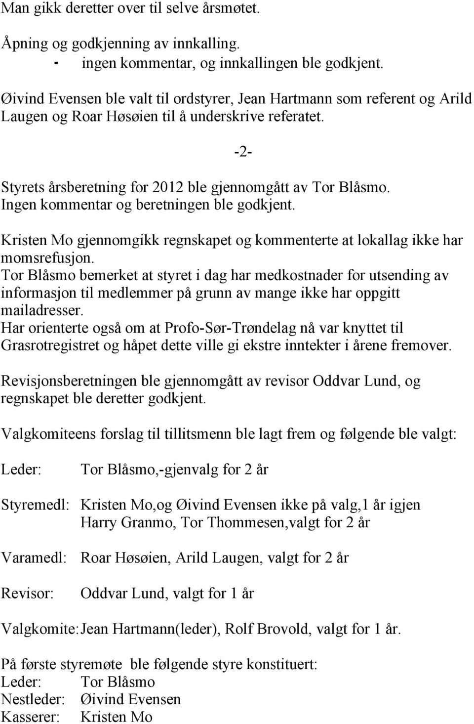 Ingen kommentar og beretningen ble godkjent. Kristen Mo gjennomgikk regnskapet og kommenterte at lokallag ikke har momsrefusjon.