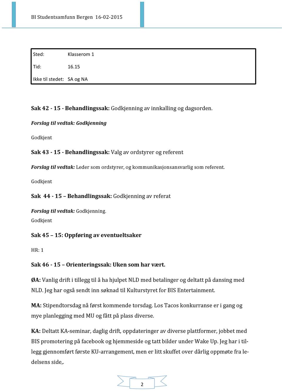 Godkjent Sak 44-15 Behandlingssak: Godkjenning av referat Forslag til vedtak: Godkjenning. Godkjent Sak 45 15: Oppføring av eventueltsaker HR: 1 Sak 46-15 Orienteringssak: Uken som har vært.