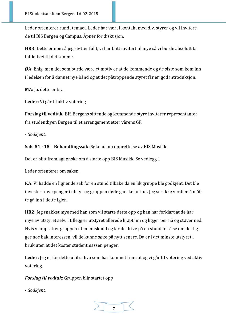 ØA: Enig, men det som burde være et motiv er at de kommende og de siste som kom inn i ledelsen for å dannet nye bånd og at det påtroppende styret får en god introduksjon. MA: Ja, dette er bra.