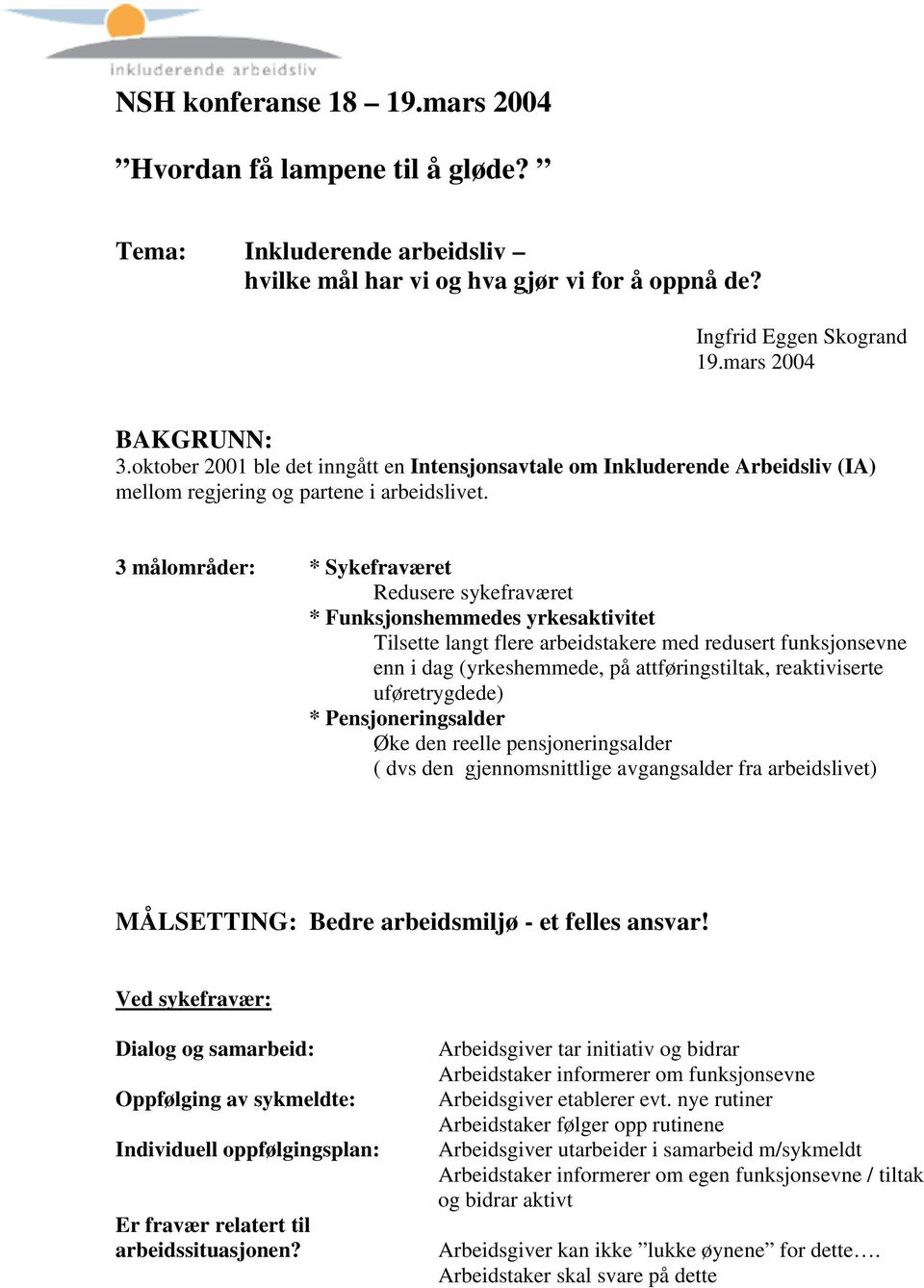 3 målområder: * Sykefraværet Redusere sykefraværet * Funksjonshemmedes yrkesaktivitet Tilsette langt flere arbeidstakere med redusert funksjonsevne enn i dag (yrkeshemmede, på attføringstiltak,