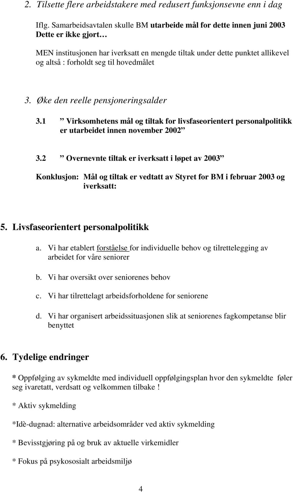 hovedmålet 3. Øke den reelle pensjoneringsalder 3.1 Virksomhetens mål og tiltak for livsfaseorientert personalpolitikk er utarbeidet innen november 2002 3.