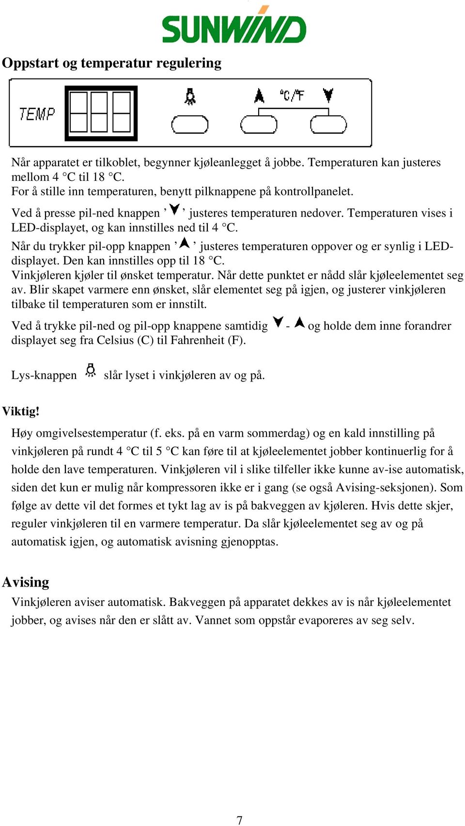 Når du trykker pil-opp knappen justeres temperaturen oppover og er synlig i LEDdisplayet. Den kan innstilles opp til 18 C. Vinkjøleren kjøler til ønsket temperatur.