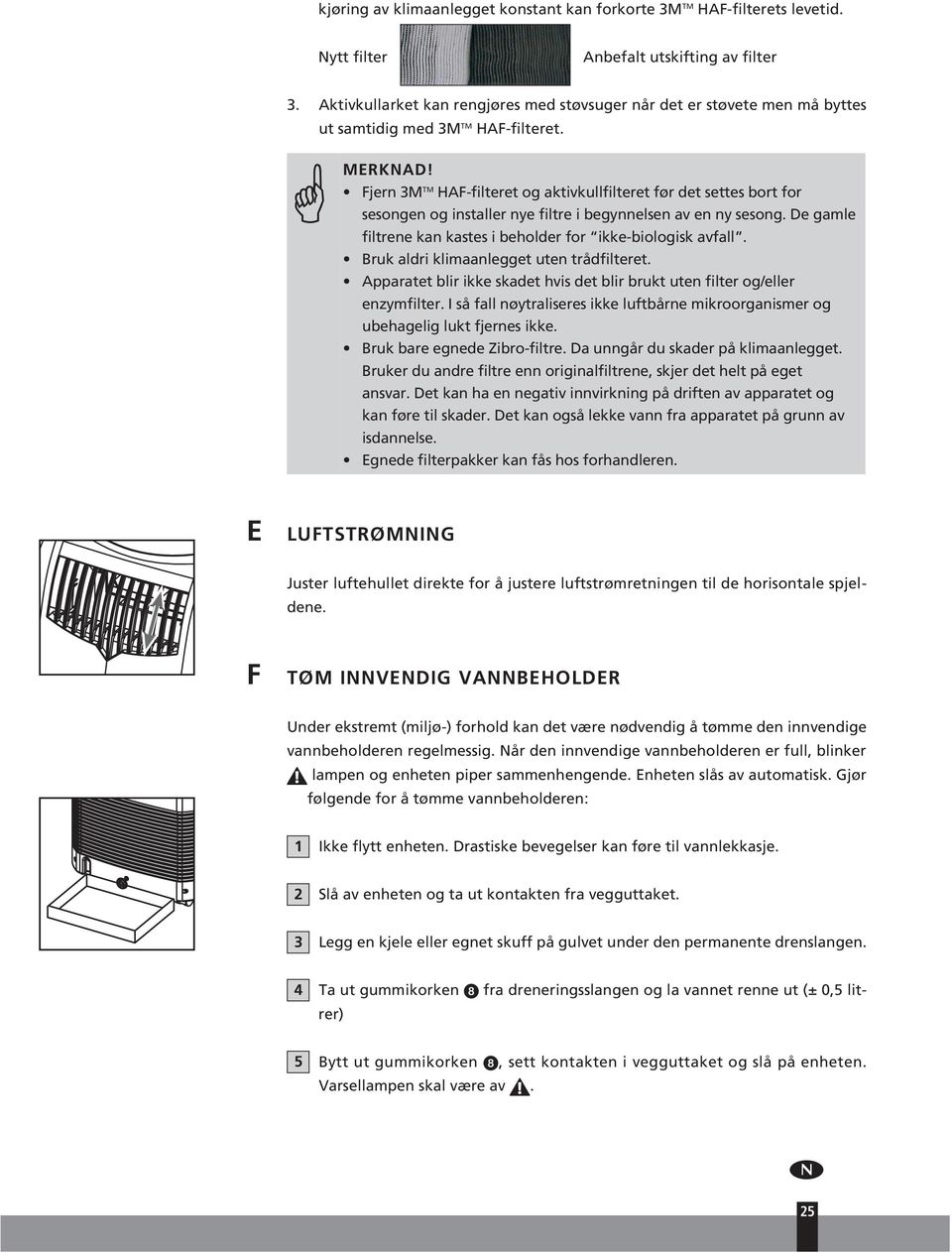 Fjern 3M TM HAF-filteret og aktivkllfilteret før det settes bort for sesongen og installer nye filtre i begynnelsen av en ny sesong. De gamle filtrene kan kastes i beholder for ikke-biologisk avfall.