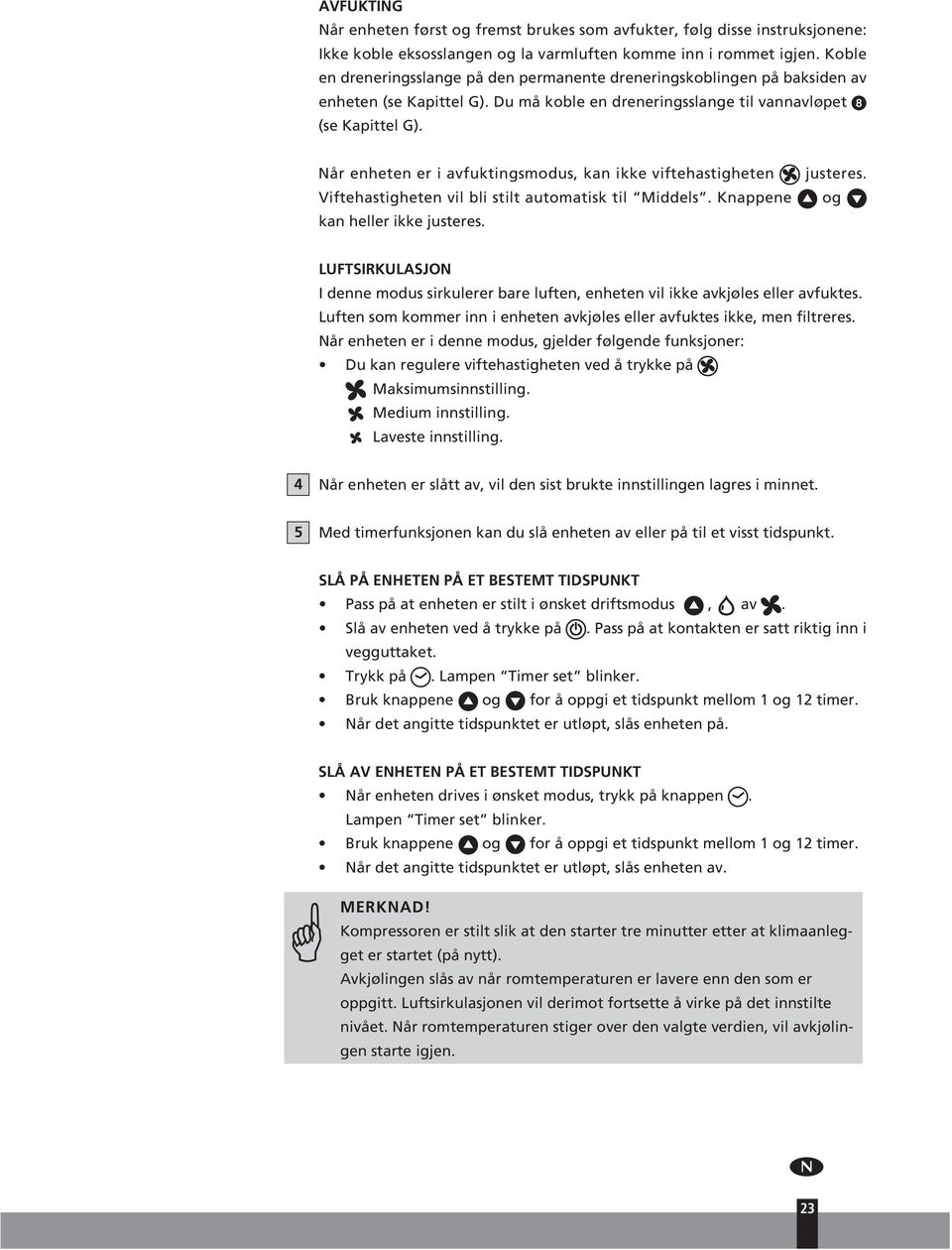 Når enheten er i avfktingsmods, kan ikke viftehastigheten Viftehastigheten vil bli stilt atomatisk til Middels. Knappene kan heller ikke jsteres.