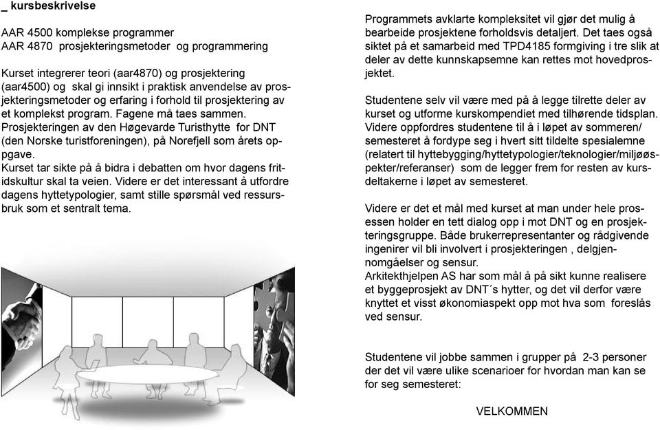 Prosjekteringen av den Høgevarde Turisthytte for DNT (den Norske turistforeningen), på Norefjell som årets oppgave. Kurset tar sikte på å bidra i debatten om hvor dagens fritidskultur skal ta veien.