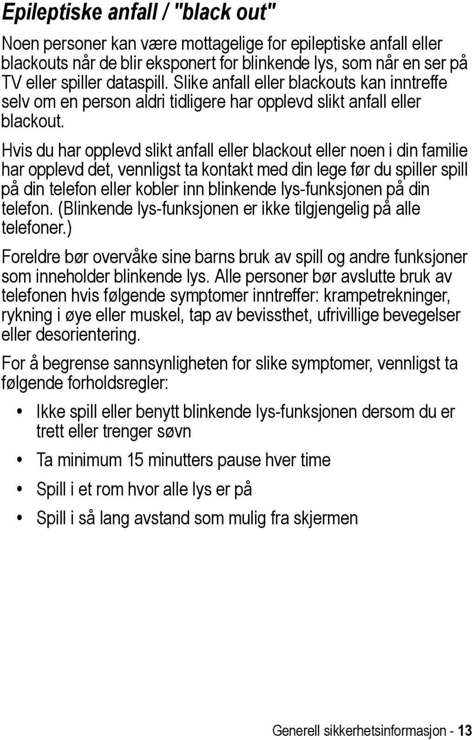 Hvis du har opplevd slikt anfall eller blackout eller noen i din familie har opplevd det, vennligst ta kontakt med din lege før du spiller spill på din telefon eller kobler inn blinkende