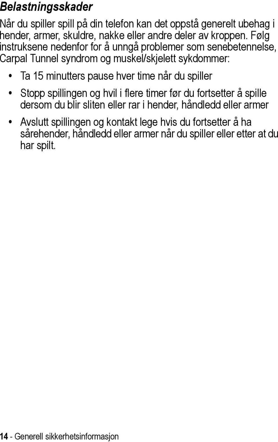 når du spiller Stopp spillingen og hvil i flere timer før du fortsetter å spille dersom du blir sliten eller rar i hender, håndledd eller armer Avslutt