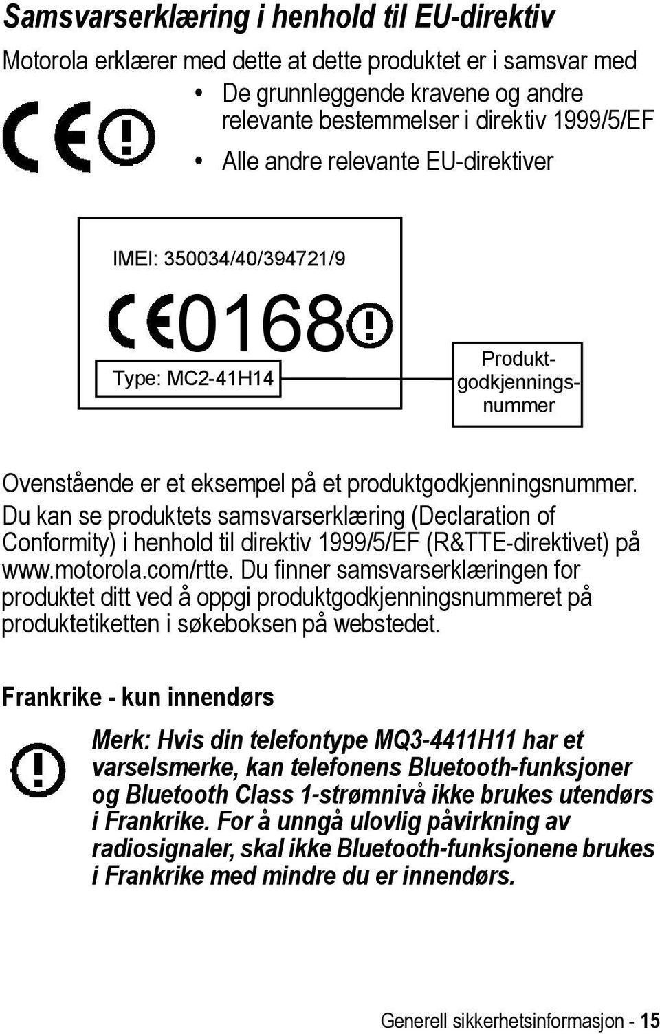 Du kan se produktets samsvarserklæring (Declaration of Conformity) i henhold til direktiv 1999/5/EF (R&TTE-direktivet) på www.motorola.com/rtte.