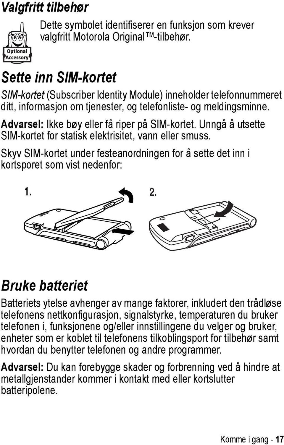 Advarsel: Ikke bøy eller få riper på SIM-kortet. Unngå å utsette SIM-kortet for statisk elektrisitet, vann eller smuss.