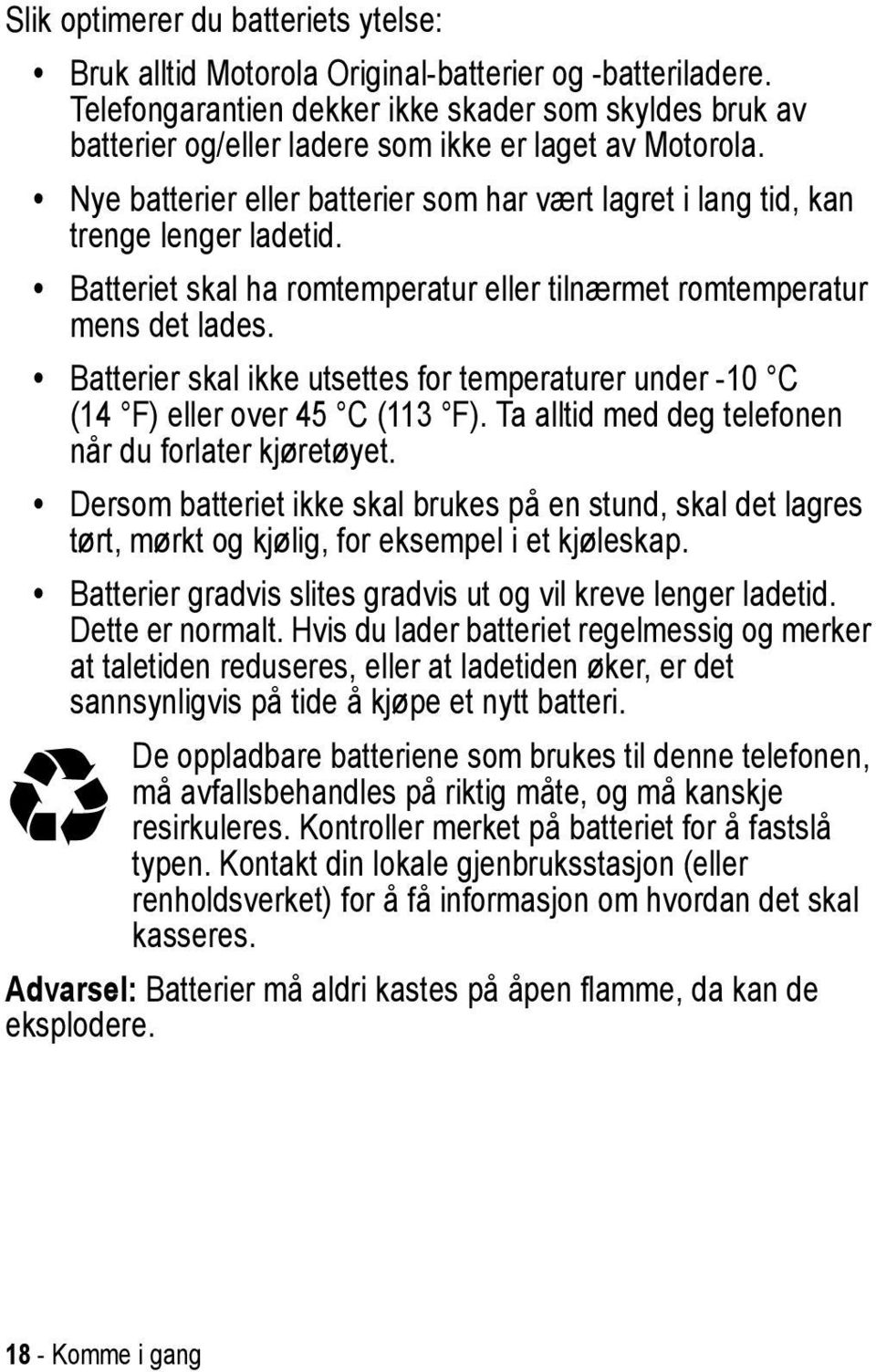 Nye batterier eller batterier som har vært lagret i lang tid, kan trenge lenger ladetid. Batteriet skal ha romtemperatur eller tilnærmet romtemperatur mens det lades.