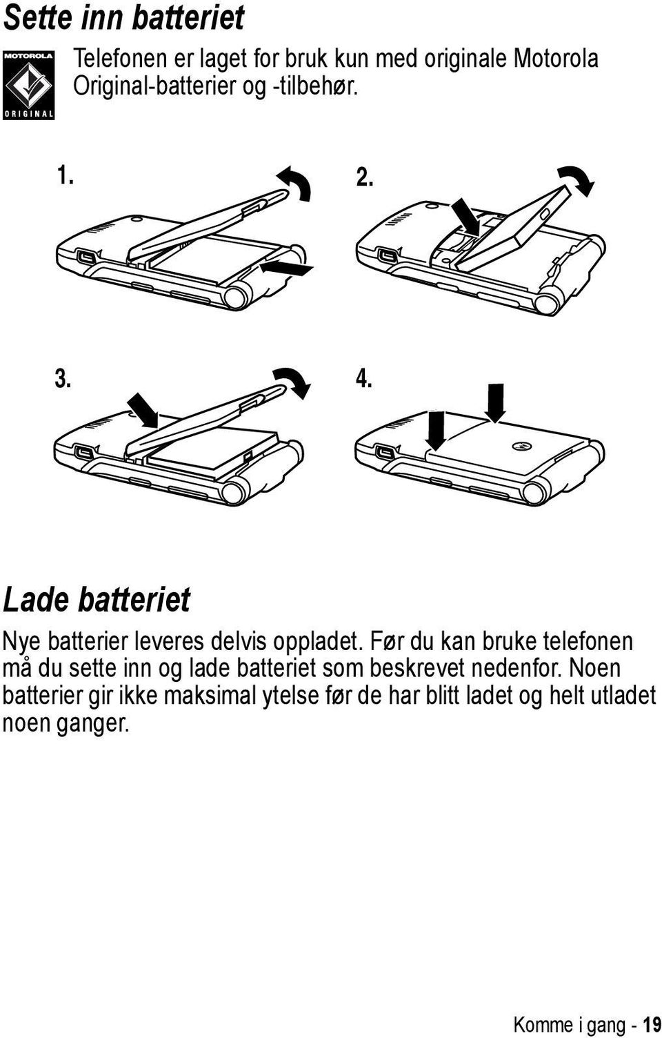 Lade batteriet Nye batterier leveres delvis oppladet.