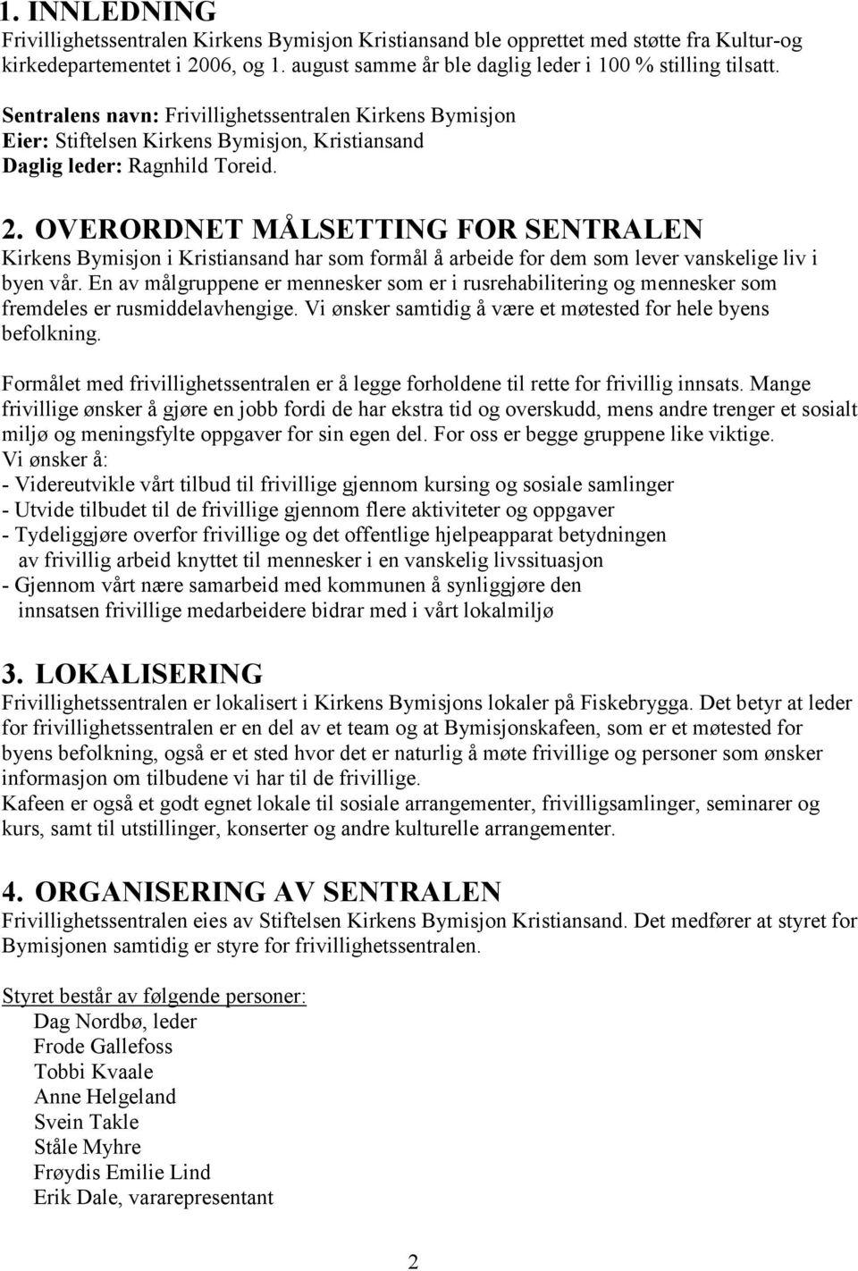 OVERORD ET MÅLSETTI G FOR SE TRALE Kirkens Bymisjon i Kristiansand har som formål å arbeide for dem som lever vanskelige liv i byen vår.