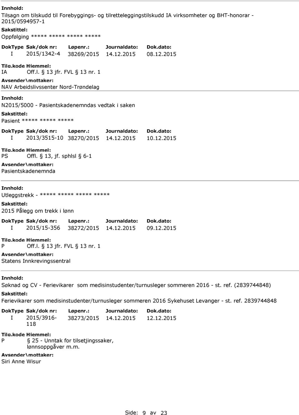 l. 13 jfr. FVL 13 nr. 1 Statens nnkrevingssentral 09.12.2015 Søknad og CV - Ferievikarer som medisinstudenter/turnusleger sommeren 2016 - st. ref.