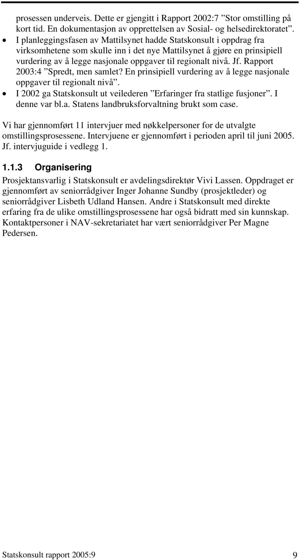 nivå. Jf. Rapport 2003:4 Spredt, men samlet? En prinsipiell vurdering av å legge nasjonale oppgaver til regionalt nivå. I 2002 ga Statskonsult ut veilederen Erfaringer fra statlige fusjoner.