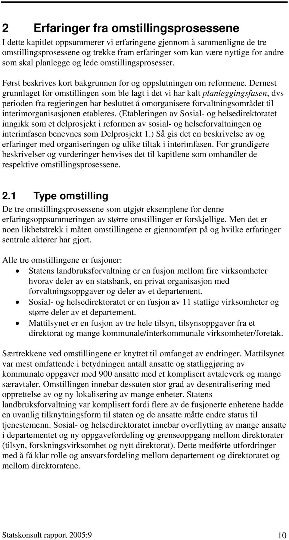 Dernest grunnlaget for omstillingen som ble lagt i det vi har kalt planleggingsfasen, dvs perioden fra regjeringen har besluttet å omorganisere forvaltningsområdet til interimorganisasjonen etableres.