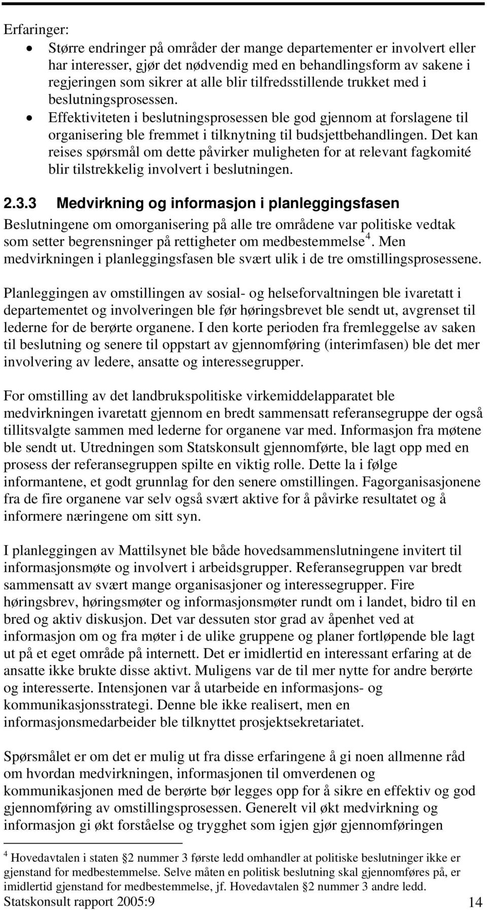 Det kan reises spørsmål om dette påvirker muligheten for at relevant fagkomité blir tilstrekkelig involvert i beslutningen. 2.3.