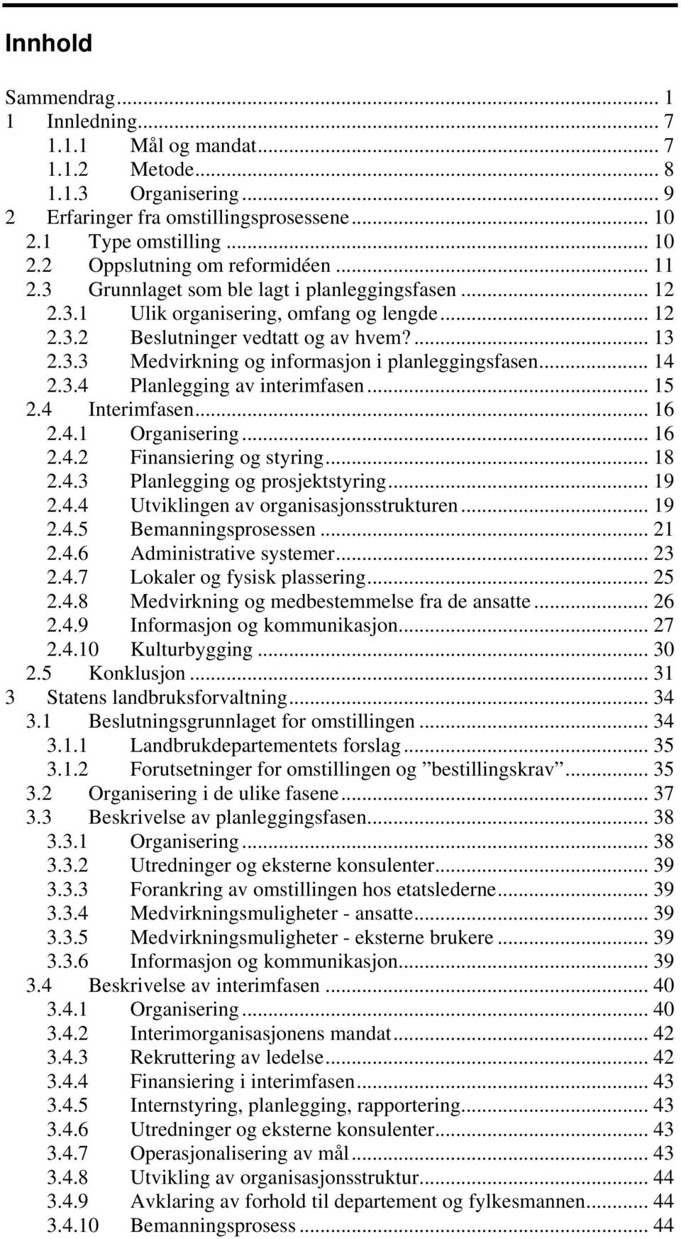 .. 14 2.3.4 Planlegging av interimfasen... 15 2.4 Interimfasen... 16 2.4.1 Organisering... 16 2.4.2 Finansiering og styring... 18 2.4.3 Planlegging og prosjektstyring... 19 2.4.4 Utviklingen av organisasjonsstrukturen.