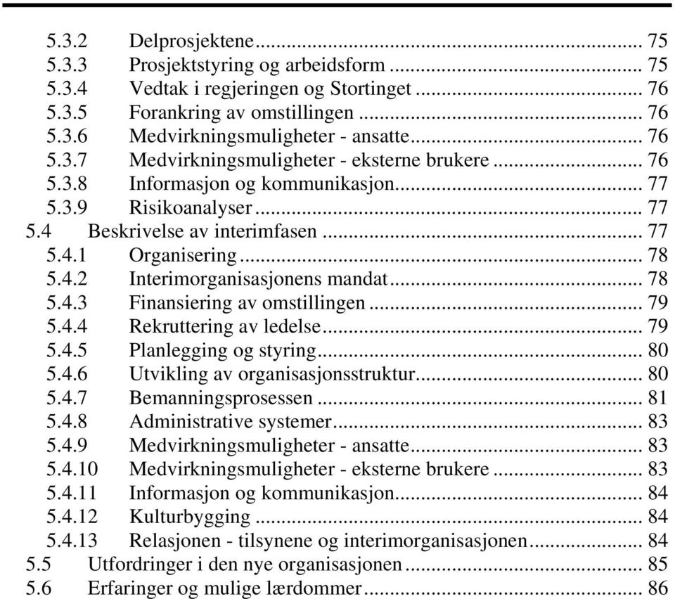 .. 78 5.4.3 Finansiering av omstillingen... 79 5.4.4 Rekruttering av ledelse... 79 5.4.5 Planlegging og styring... 80 5.4.6 Utvikling av organisasjonsstruktur... 80 5.4.7 Bemanningsprosessen... 81 5.