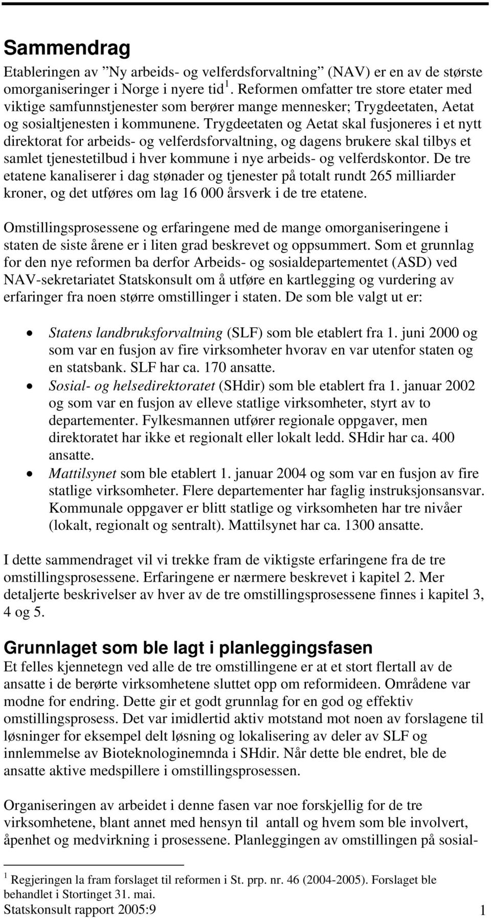 Trygdeetaten og Aetat skal fusjoneres i et nytt direktorat for arbeids- og velferdsforvaltning, og dagens brukere skal tilbys et samlet tjenestetilbud i hver kommune i nye arbeids- og velferdskontor.