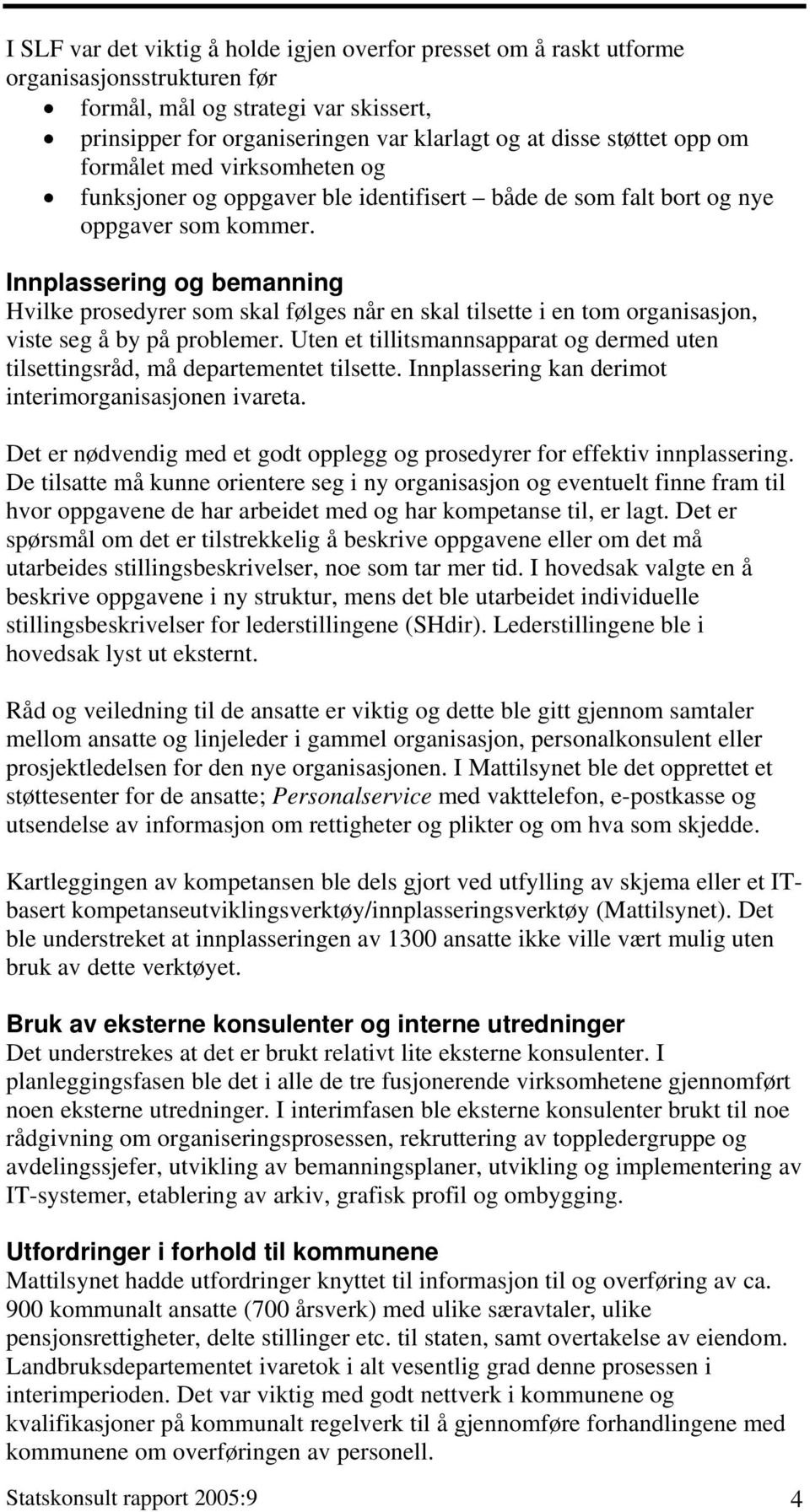 Innplassering og bemanning Hvilke prosedyrer som skal følges når en skal tilsette i en tom organisasjon, viste seg å by på problemer.