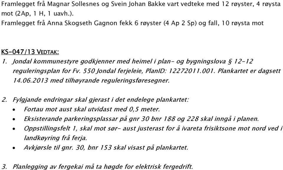 Jondal kommunestyre godkjenner med heimel i plan- og bygningslova 12-12 reguleringsplan for Fv. 550 Jondal ferjeleie, PlanID: 12272011.001. Plankartet er dagsett 14.06.