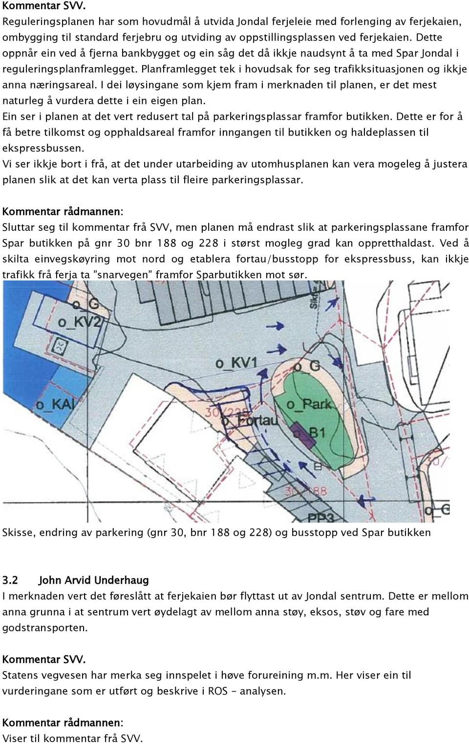 Planframlegget tek i hovudsak for seg trafikksituasjonen og ikkje anna næringsareal. I dei løysingane som kjem fram i merknaden til planen, er det mest naturleg å vurdera dette i ein eigen plan.